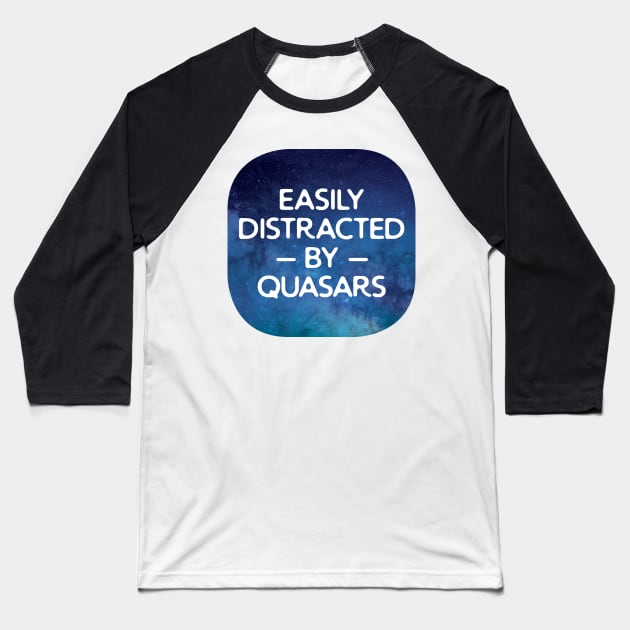 Easily Distracted By Quasars Baseball T-Shirt by oddmatter